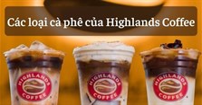 Tất tần tật các loại cà phê của Highlands Coffee cho các tín đồ cafe