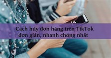 Cách hủy đơn hàng trên TikTok đơn giản, nhanh chóng nhất