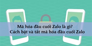 Mã hóa đầu cuối Zalo là gì? Cách bật và tắt mã hóa đầu cuối Zalo