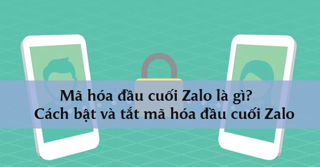 Mã hóa đầu cuối zalo là gì Mã hóa đầu cuối zalo là gì