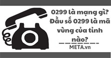 0299 là mạng gì? Đầu số 0299 là mã vùng của tỉnh nào?