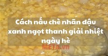 Cách nấu chè nhãn đậu xanh ngọt thanh giải nhiệt ngày hè
