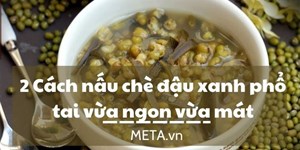 2 Cách nấu chè đậu xanh phổ tai vừa ngon vừa mát