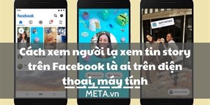 Cách xem người lạ xem tin story trên Facebook là ai trên điện thoại, máy tính