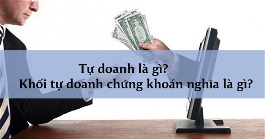 Tự doanh là gì? Khối tự doanh chứng khoán nghĩa là gì?