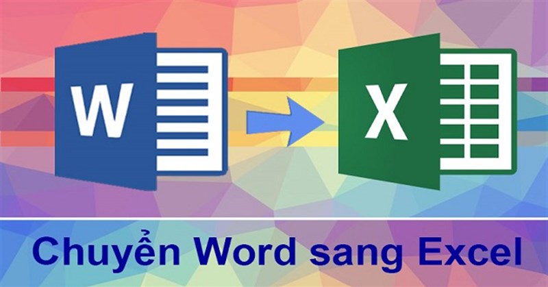 2 Cách chuyển file Word sang Excel giữ nguyên định dạng đơn giản nhất