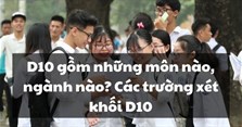 D10 gồm những môn nào, ngành nào? Các trường xét khối D10