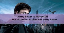 Harry Potter có mấy phần? Tên và thứ tự các phần của Harry Potter