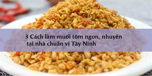 3 Cách làm muối tôm ngon, nhuyễn tại nhà chuẩn vị Tây Ninh