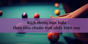 Kích thước bàn bida theo tiêu chuẩn mới nhất hiện nay