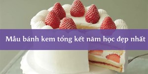 10+ Mẫu bánh kem tổng kết năm học đẹp nhất