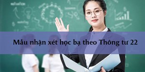 Mẫu nhận xét học bạ theo Thông tư 22 (hướng dẫn cách ghi từ A-Z)