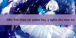 100+ Tên nhân vật anime hay, ý nghĩa cho nam nữ