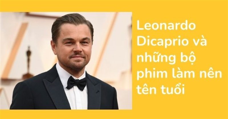 Leonardo Dicaprio và những bộ phim làm nên tên tuổi