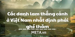 Các danh lam thắng cảnh ở Việt Nam nhất định phải ghé thăm