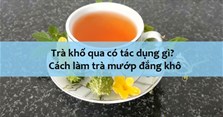 Trà khổ qua có tác dụng gì? Cách làm trà mướp đắng khô