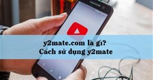 y2mate.com là gì? Cách sử dụng y2mate