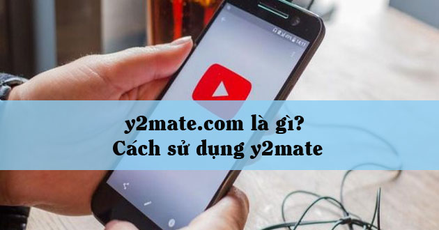 y2mate.com là gì