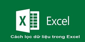Cách lọc dữ liệu trong Excel đơn giản, chính xác nhất