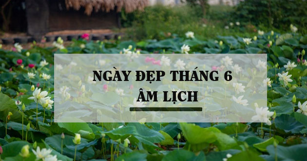 Ngày tốt tháng 6 Âm lịch