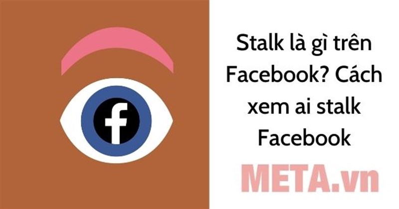Stalk là gì trên Facebook? Cách xem ai stalk Facebook