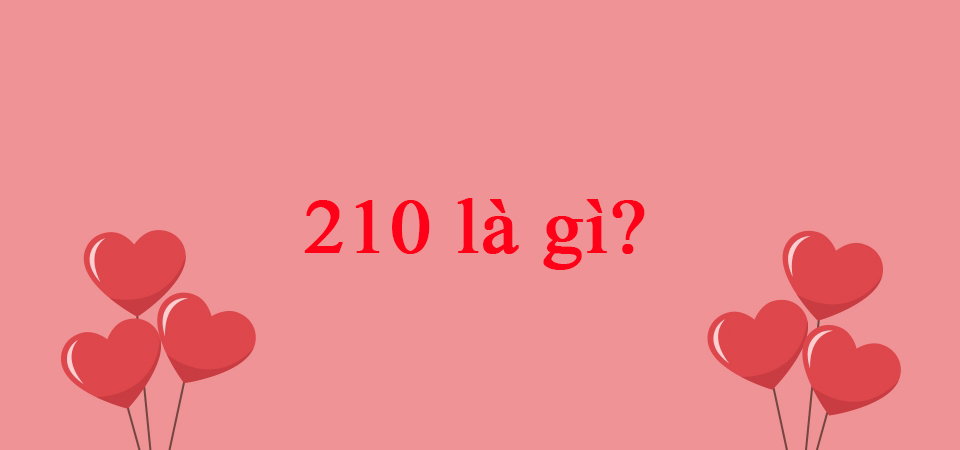 Tìm hiểu 210 là gì Tìm hiểu 210 là gì