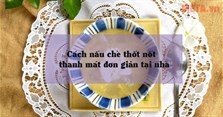 Cách nấu chè thốt nốt thanh mát đơn giản tại nhà