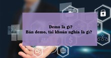 Demo là gì? Bản demo, tài khoản demo nghĩa là gì?