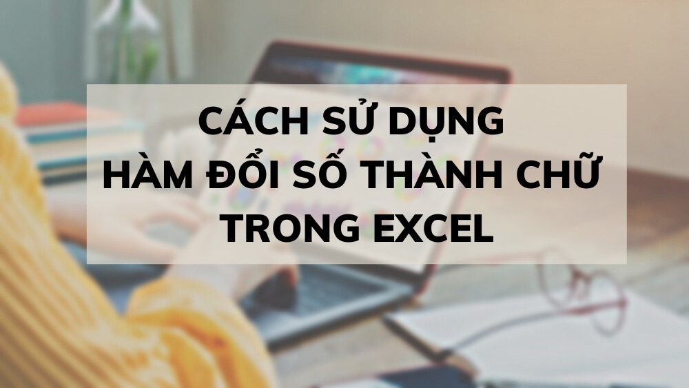 Hướng dẫn cách đổi số thành chữ trong Excel