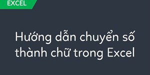 4 Cách đổi số thành chữ trong Excel bằng hàm và phần mềm