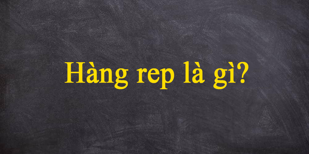 Tìm hiểu hàng rep là gì Tìm hiểu hàng rep là gì
