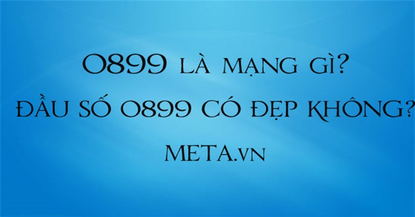 0899 là mạng gì? Đầu số 0899 có đẹp không?
