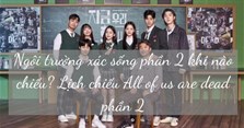 Ngôi trường xác sống phần 2 khi nào chiếu? Lịch chiếu All of us are dead phần 2