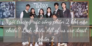 Ngôi trường xác sống phần 2 khi nào chiếu? Lịch chiếu All of us are dead phần 2