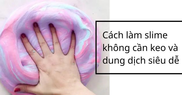 Cách làm slime không cần keo