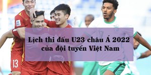 Lịch thi đấu U23 châu Á 2022 của đội tuyển Việt Nam