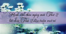 Hình ảnh chào ngày mới Thứ 2, lời chúc Thứ 2 đầu tuần vui vẻ
