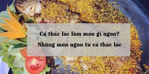 Cá thác lác làm gì ngon? Những món ăn ngon, dễ chế biến từ cá thác lác