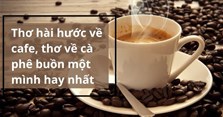 Thơ hài hước về cafe, thơ về cà phê buồn một mình hay nhất