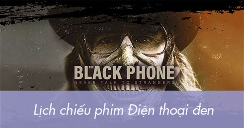 Lịch chiếu phim Điện Thoại Đen (The Black Phone) và trailer