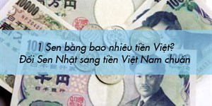 1 Sen bằng bao nhiêu tiền Việt? Đổi Sen Nhật sang tiền Việt Nam chuẩn