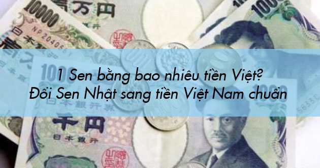 1 Sen bằng bao nhiêu tiền Việt 1 Sen bằng bao nhiêu tiền Việt