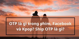 OTP là gì trong phim, Facebook và Kpop? Ship OTP là gì?