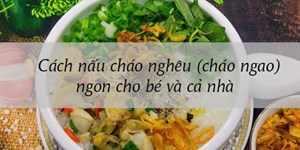 Cách nấu cháo nghêu (cháo ngao) ngon cho bé và cả nhà