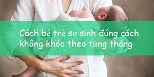 Cách bế trẻ sơ sinh đúng cách, không khóc theo từng tháng