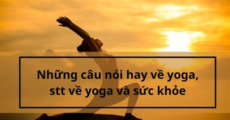 Những câu nói hay về yoga, stt về yoga và sức khỏe