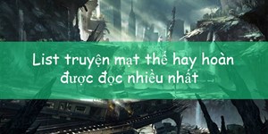 List truyện mạt thế hay hoàn được đọc nhiều nhất