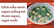 Cách nấu canh ngao mồng tơi thơm ngon, ngọt nước