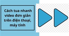 3 Cách tua nhanh video đơn giản trên điện thoại, máy tính