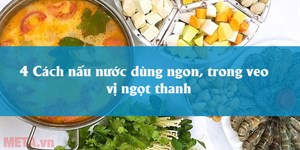 4 Cách nấu nước dùng ngon, trong veo, vị ngọt thanh